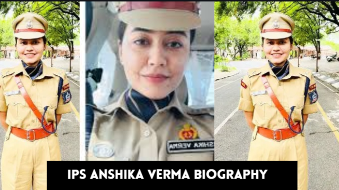 ips anshika verma biography