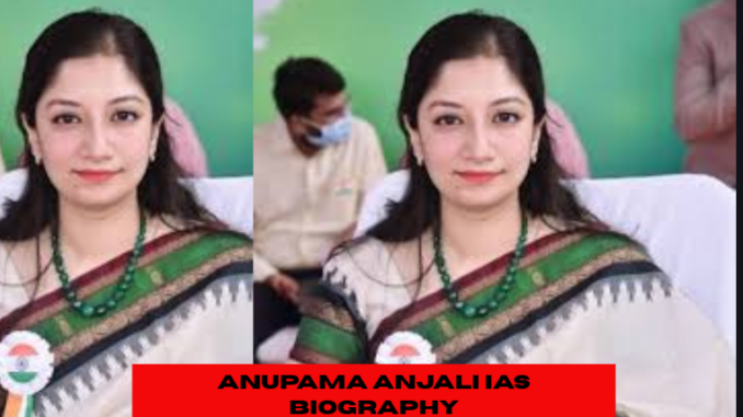 anupama anjali ias Biography